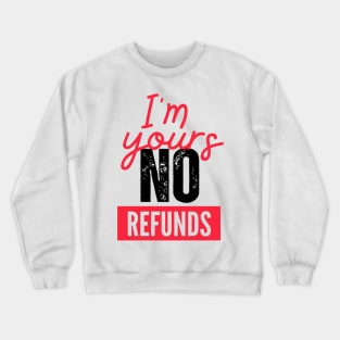 Valentines t-shirt, I'm yours no refunds meaning Crewneck Sweatshirt